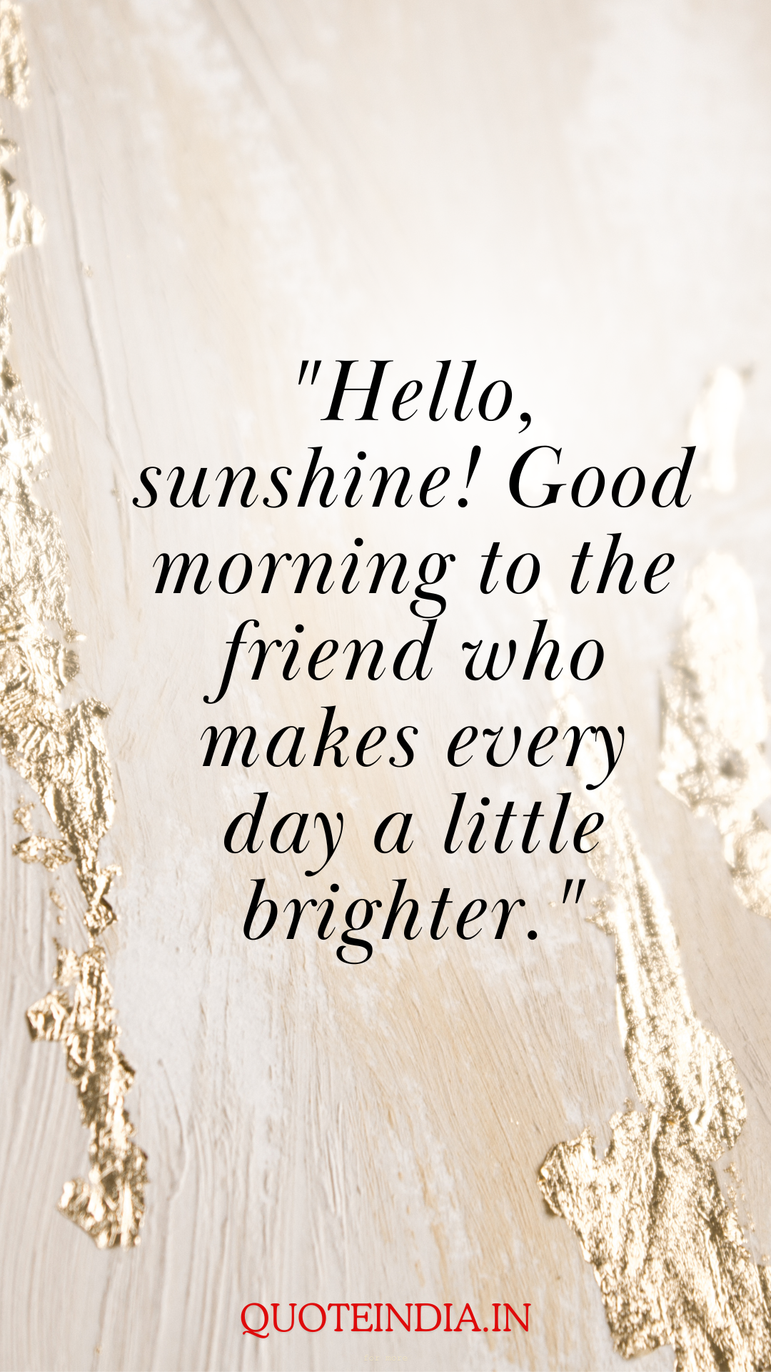 Good Morning Quotes For Friend “Hello, sunshine! Good morning to the friend who makes every day a little brighter.”