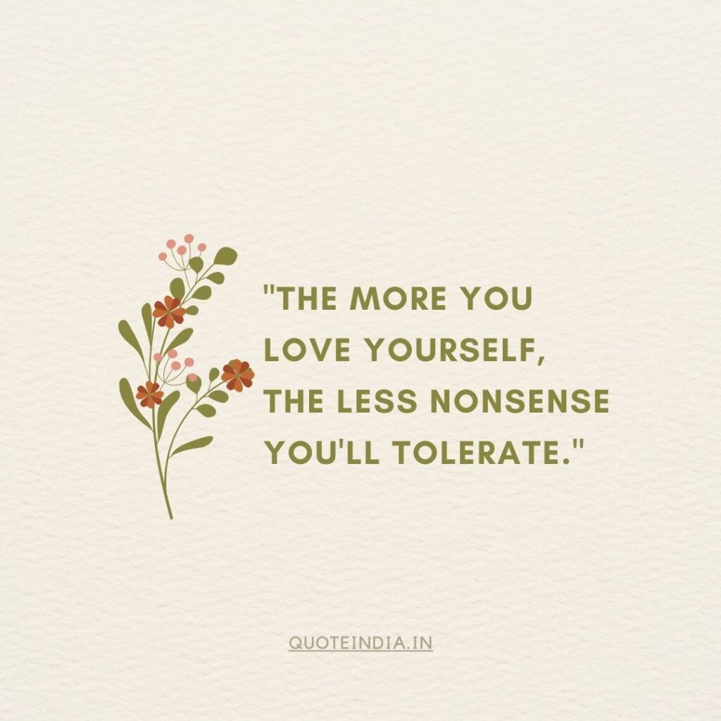 "The more you love yourself, the less nonsense you'll tolerate."