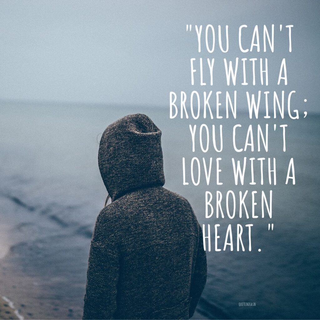 "You can't fly with a broken wing; you can't love with a broken heart."