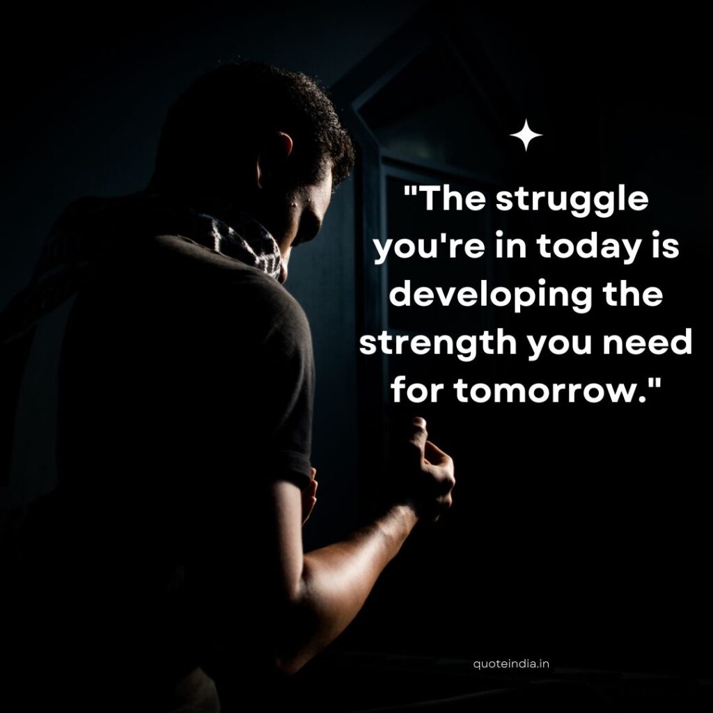 "The struggle you're in today is developing the strength you need for tomorrow."